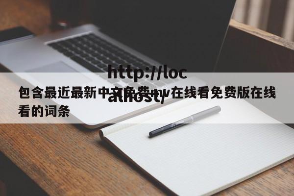包含最近最新中文免费mv在线看免费版在线看的词条